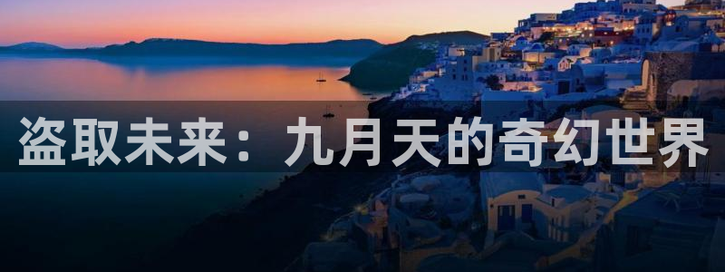 91动漫涩：盗取未来：九月天的奇幻世界